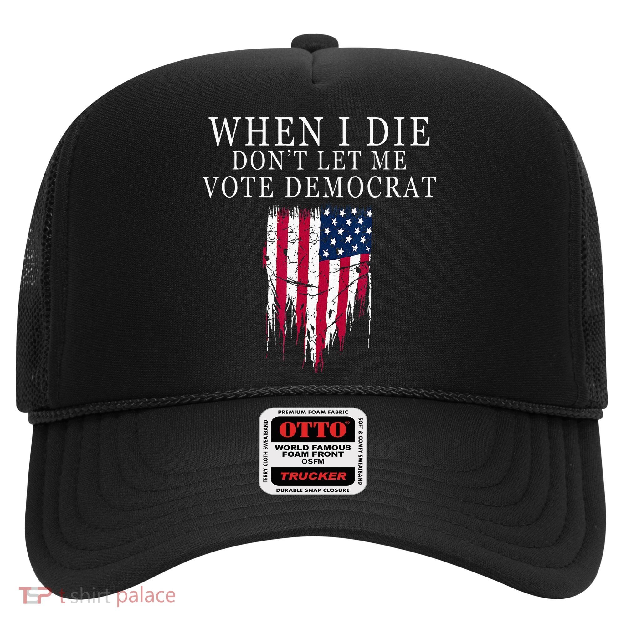 When I Die Dont Let Me Vote Democrat Hat