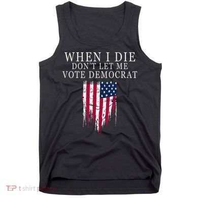 When I Die Dont Let Me Vote Democrat Tank Top