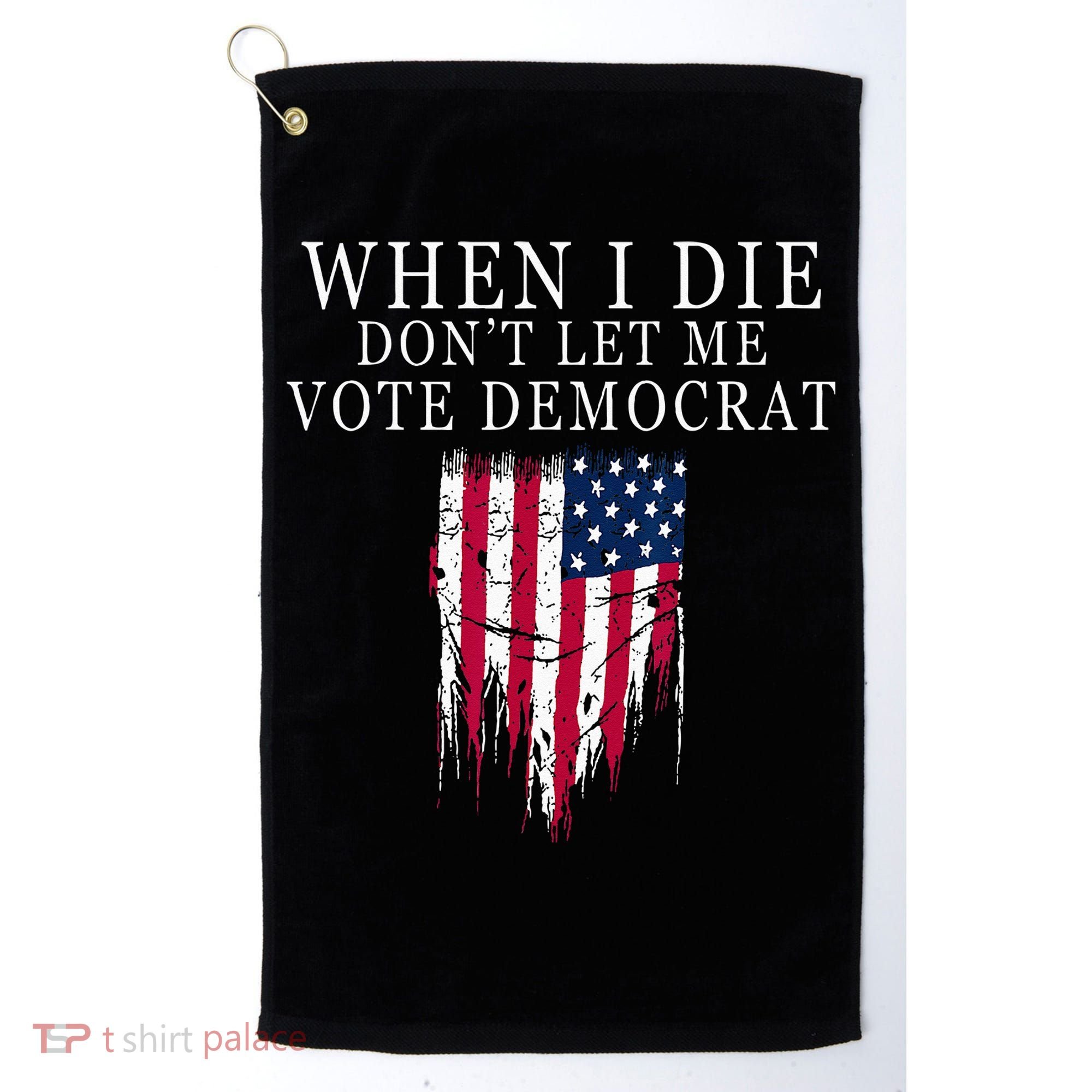 When I Die Dont Let Me Vote Democrat Golf Towel