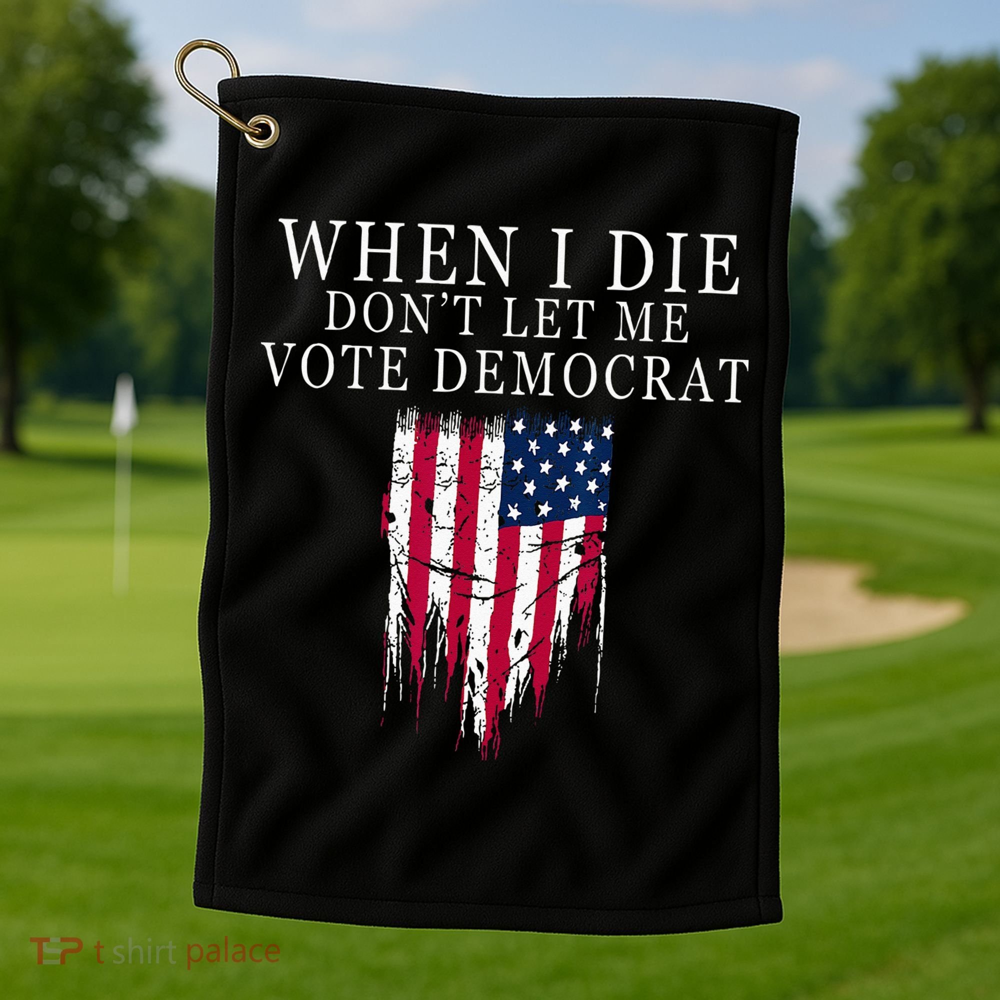When I Die Dont Let Me Vote Democrat Golf Towel