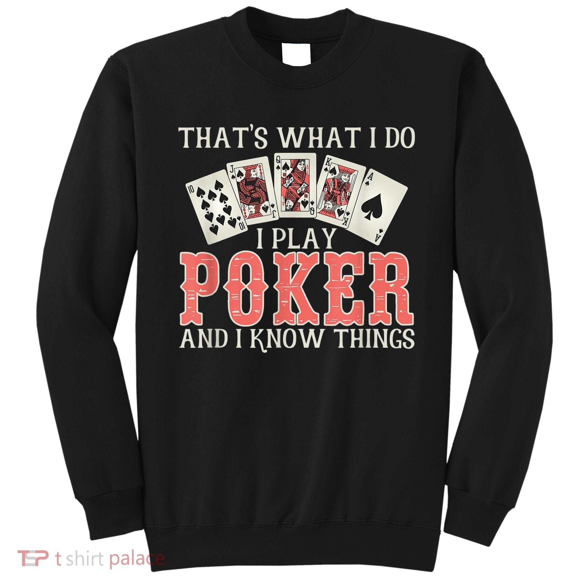 What I Do I Play Poker And I Know Things Card Gambler Sweatshirt