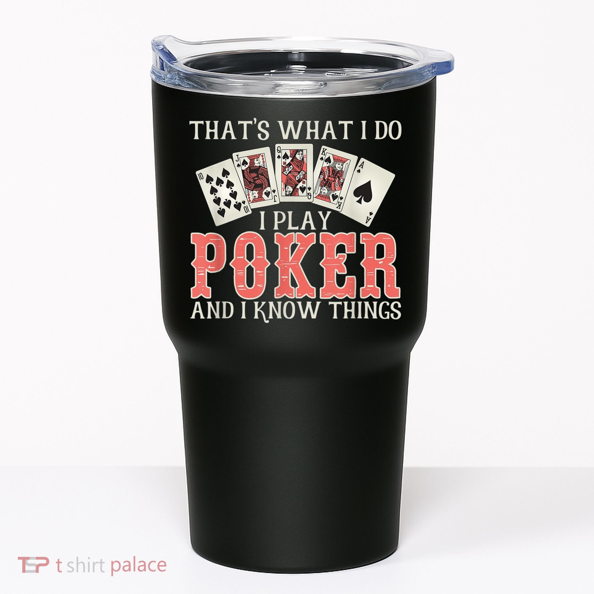 What I Do I Play Poker And I Know Things Card Gambler Tumbler