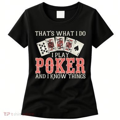 What I Do I Play Poker And I Know Things Card Gambler Women's T-Shirt