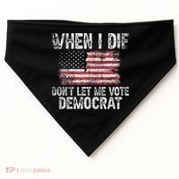 When I Die DonT Let Me Vote Democrat Flag 4th Of July USA-Made Doggie Bandana thumb 0