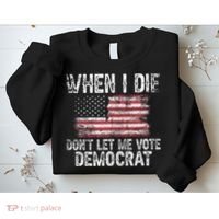 When I Die DonT Let Me Vote Democrat Flag 4th Of July Sweatshirt thumb 2