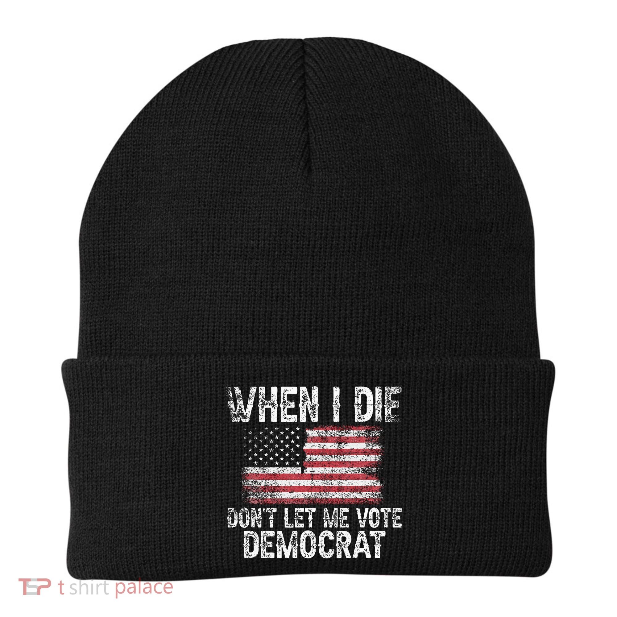 When I Die DonT Let Me Vote Democrat Flag 4th Of July Beanie