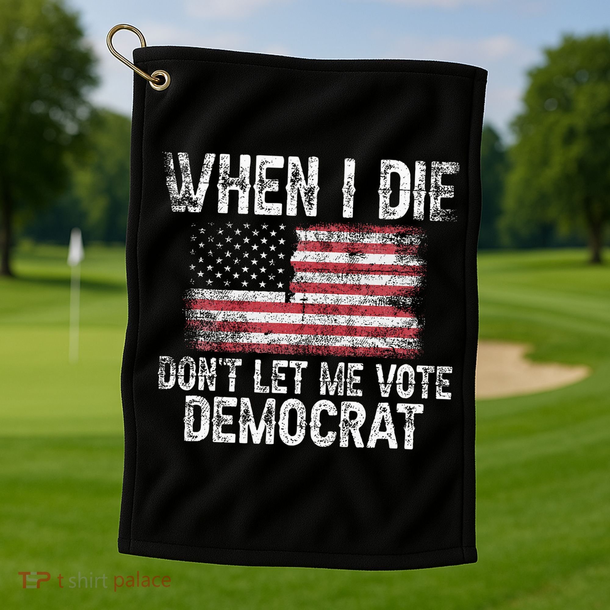 When I Die DonT Let Me Vote Democrat Flag 4th Of July Golf Towel
