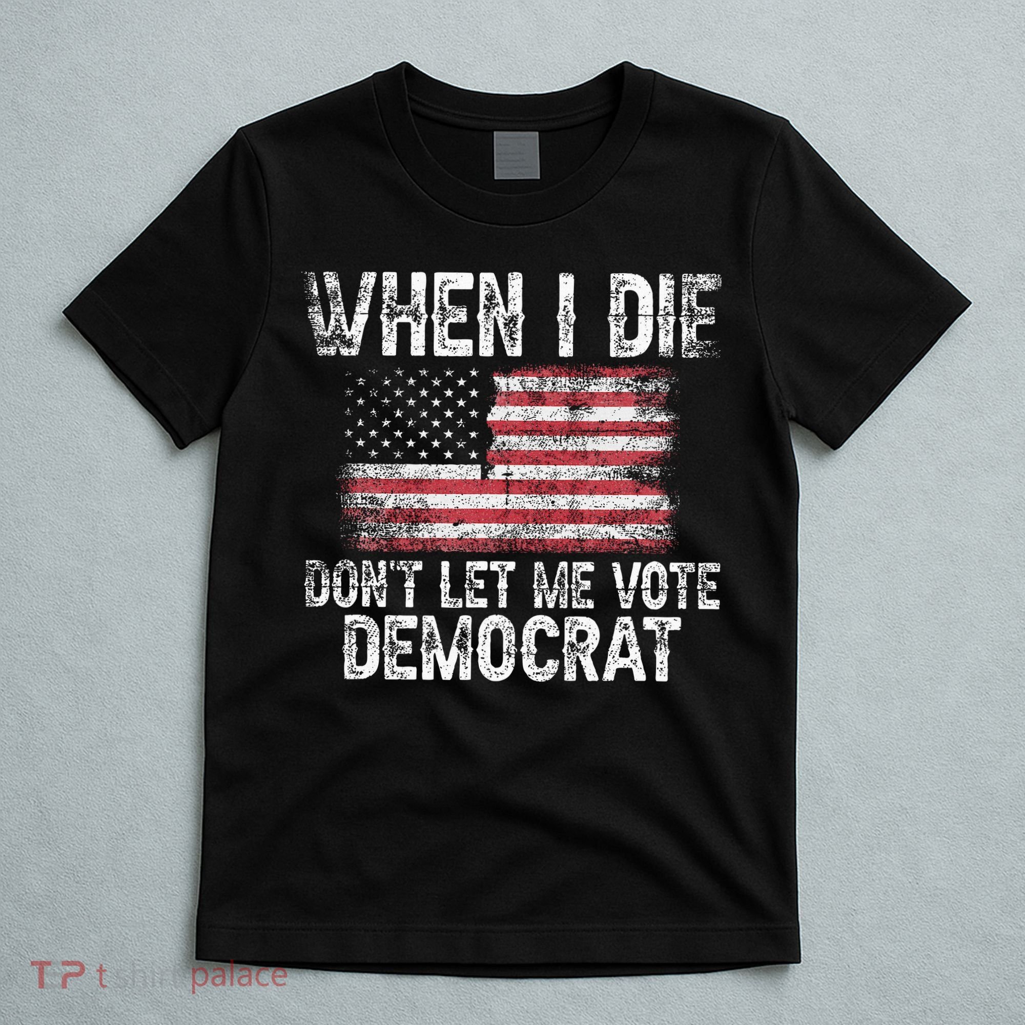When I Die DonT Let Me Vote Democrat Flag 4th Of July T-Shirt