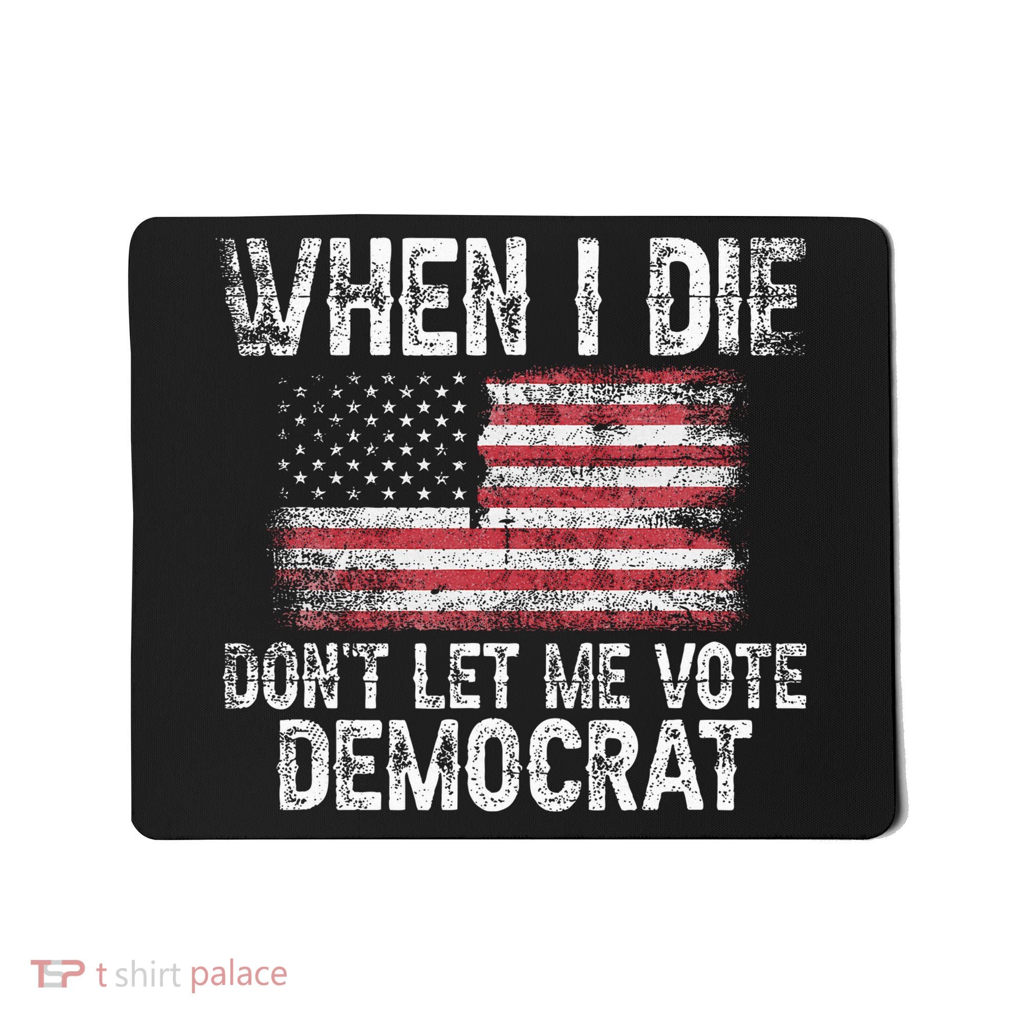 When I Die DonT Let Me Vote Democrat Flag 4th Of July Mousepad