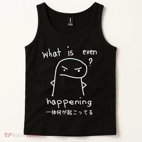 What Is Even Happening Tank Top