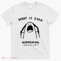 What Is Even Happening T-Shirt thumb 0