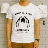 What Is Even Happening T-Shirt thumb 6