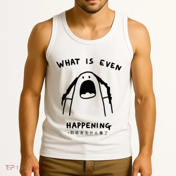 What Is Even Happening Tank Top