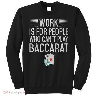 Work Is For People Who Can't Play Baccarat Sweatshirt