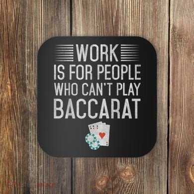 Work Is For People Who Can't Play Baccarat Coaster