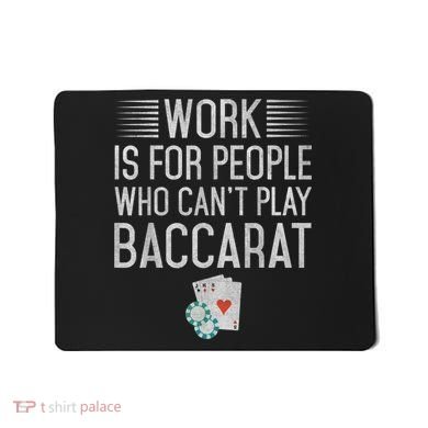 Work Is For People Who Can't Play Baccarat Mousepad