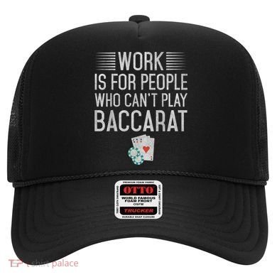 Work Is For People Who Can't Play Baccarat Hat