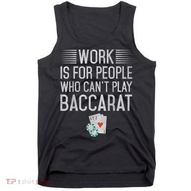 Work Is For People Who Can't Play Baccarat Tank Top