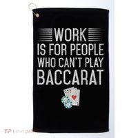 Work Is For People Who Can't Play Baccarat Golf Towel thumb 0