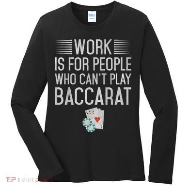 Work Is For People Who Can't Play Baccarat Women's Long Sleeve Shirt