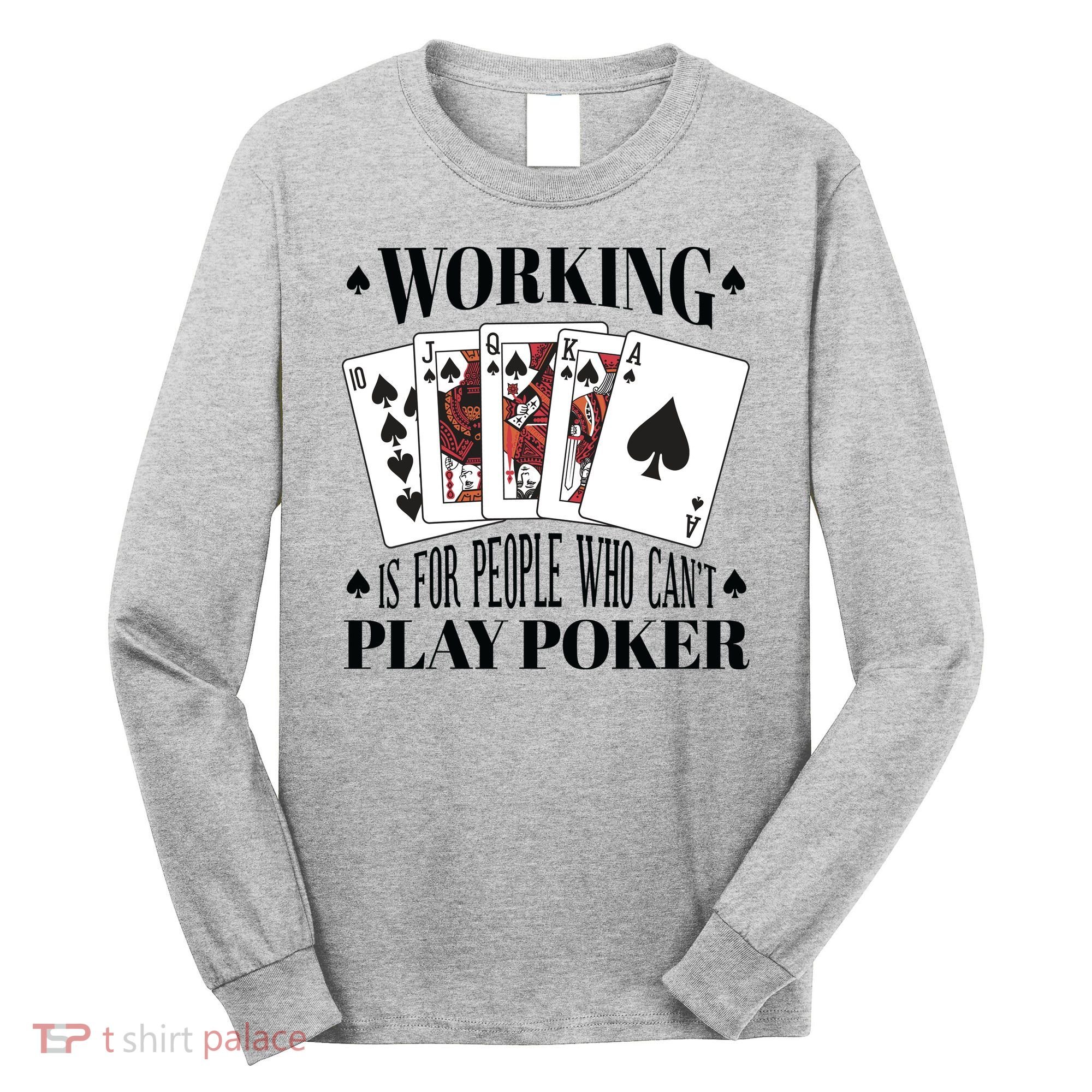 Working Is For People Who Can't Play Poker Long Sleeve Shirt
