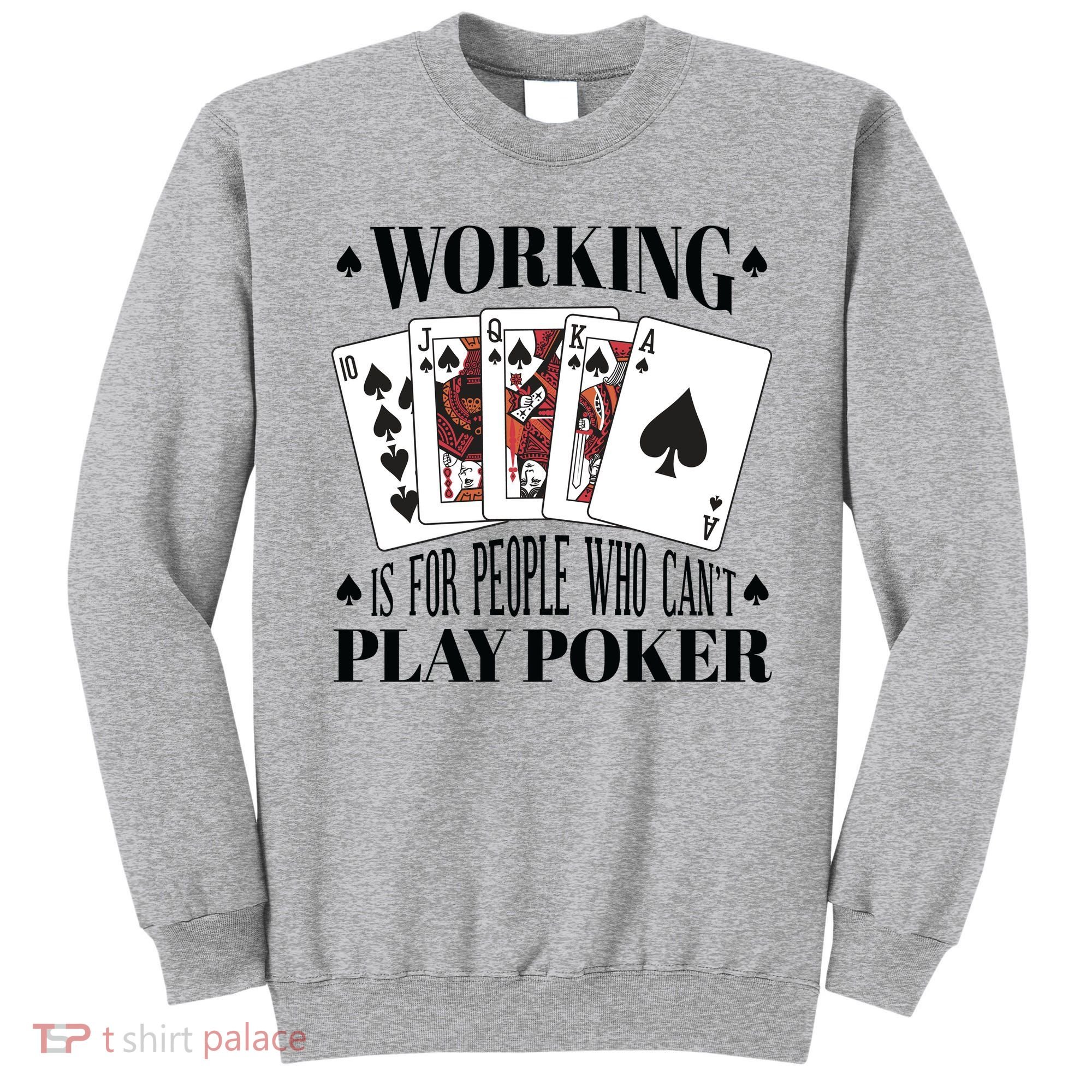 Working Is For People Who Can't Play Poker Sweatshirt