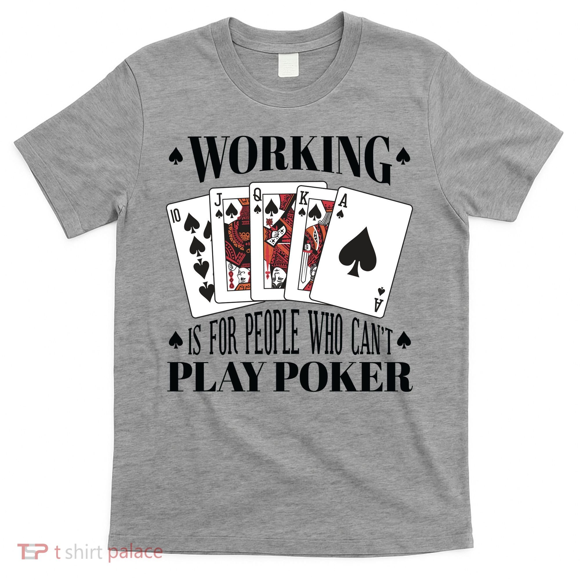 Working Is For People Who Can't Play Poker T-Shirt