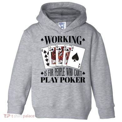 Working Is For People Who Can't Play Poker Toddler Hoodie
