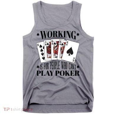 Working Is For People Who Can't Play Poker Tank Top
