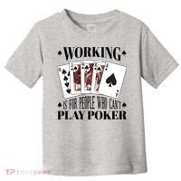 Working Is For People Who Can't Play Poker Toddler T-Shirt thumb 0