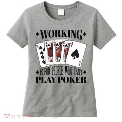 Working Is For People Who Can't Play Poker Women's T-Shirt
