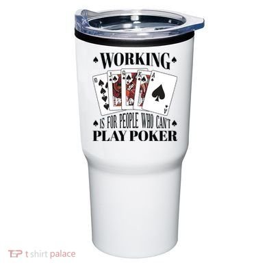 Working Is For People Who Can't Play Poker Tumbler