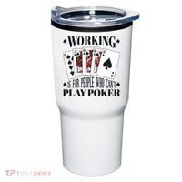 Working Is For People Who Can't Play Poker Tumbler thumb 0