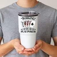 Working Is For People Who Can't Play Poker Tumbler thumb 2