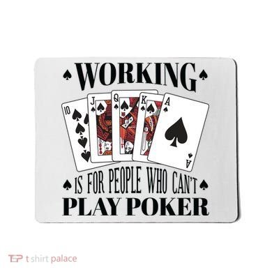 Working Is For People Who Can't Play Poker Mousepad