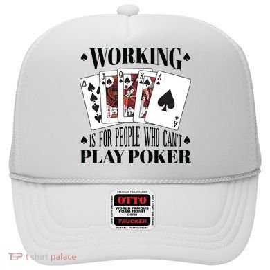 Working Is For People Who Can't Play Poker Hat