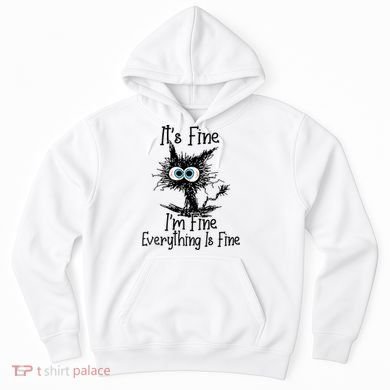 Wo It's Fine I'm Fine Everything Is Fine Funny Cat Gift Hoodie