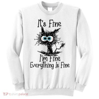 Wo It's Fine I'm Fine Everything Is Fine Funny Cat Gift Sweatshirt