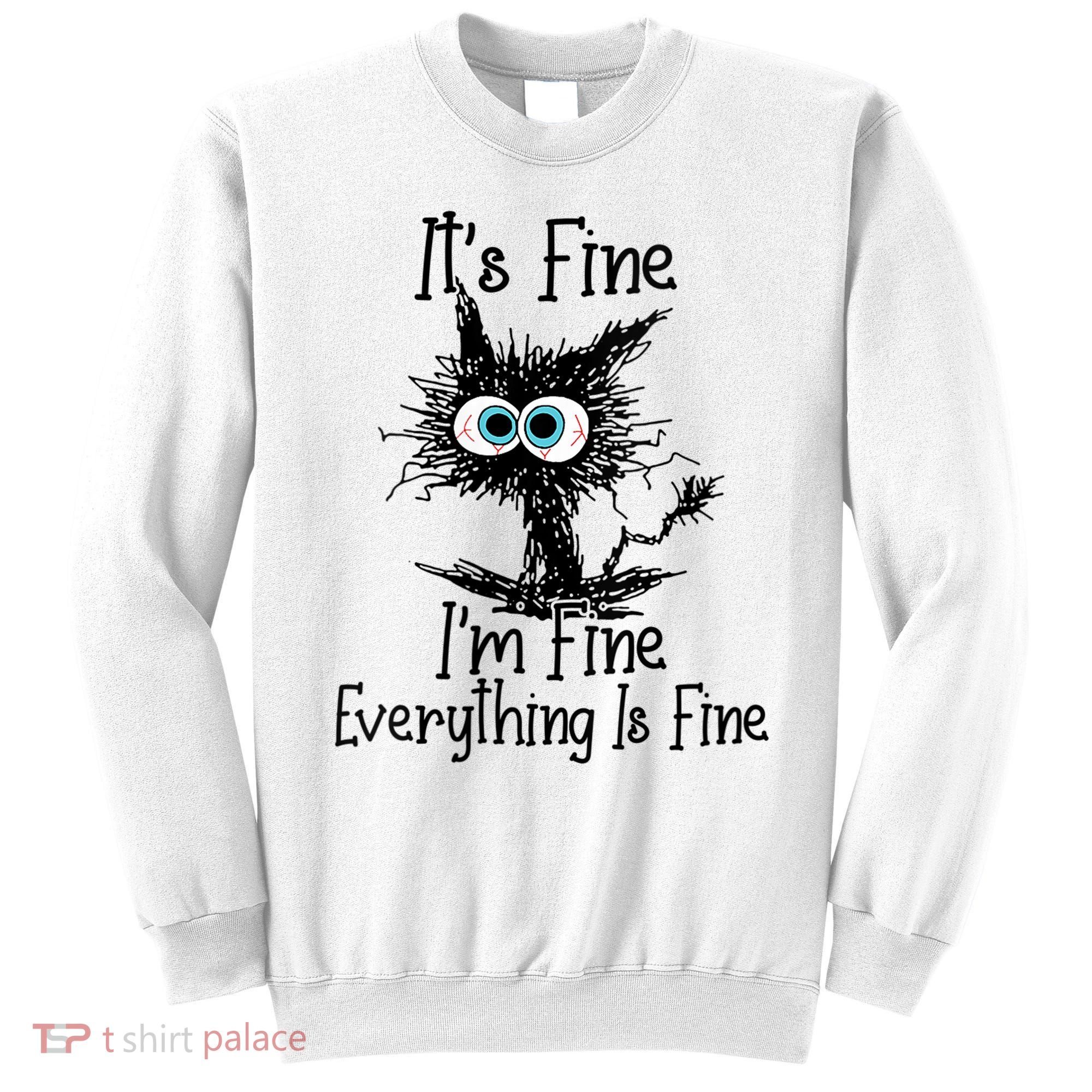 Wo It's Fine I'm Fine Everything Is Fine Funny Cat Gift Sweatshirt