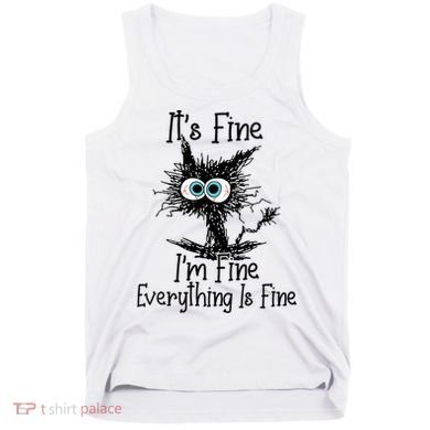 Wo It's Fine I'm Fine Everything Is Fine Funny Cat Gift Tank Top