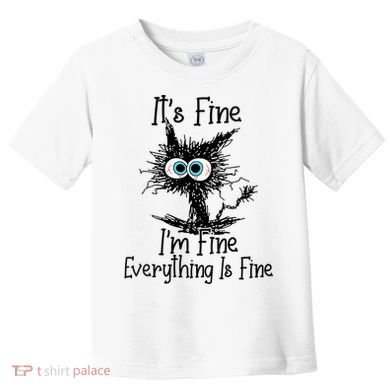 Wo It's Fine I'm Fine Everything Is Fine Funny Cat Gift Toddler T-Shirt