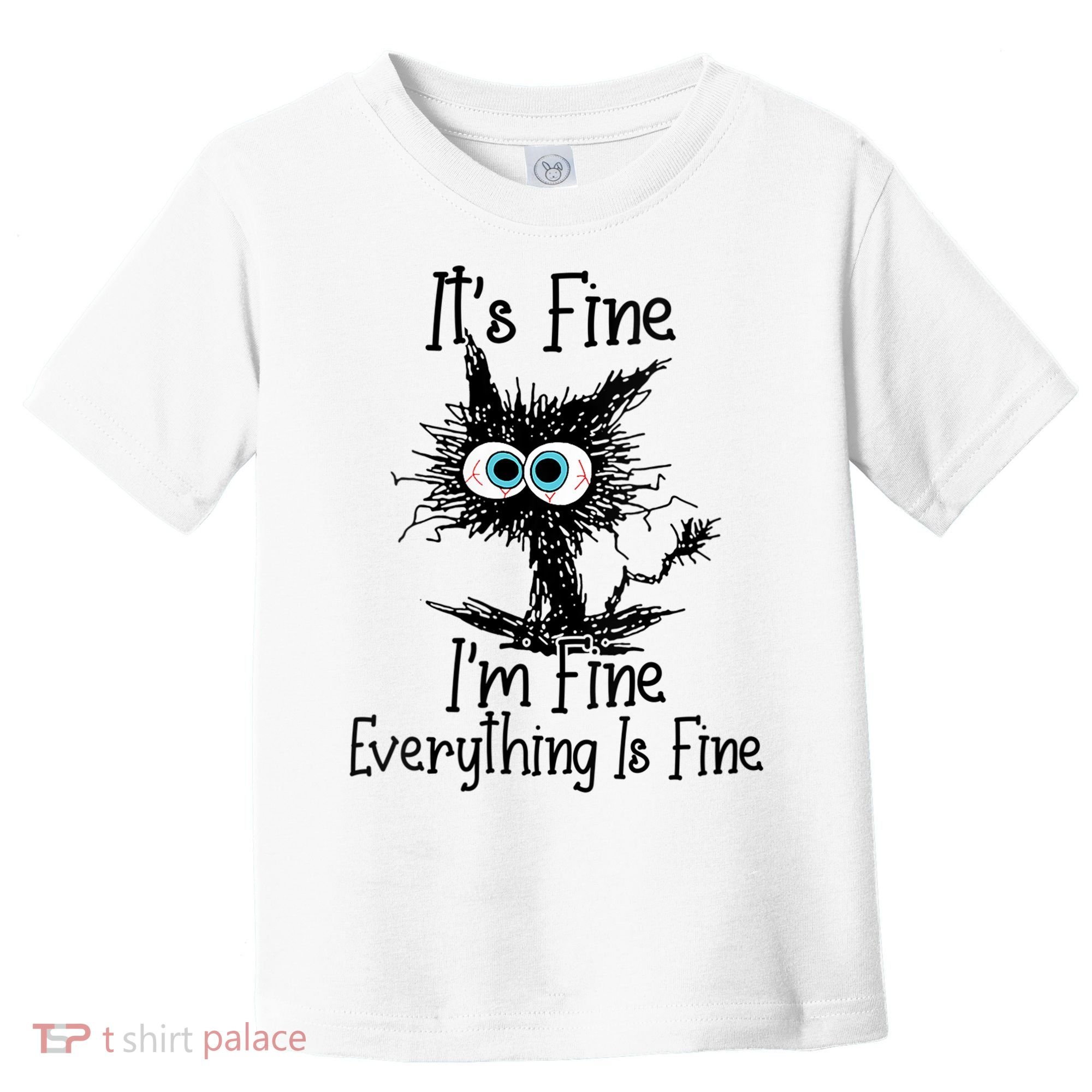 Wo It's Fine I'm Fine Everything Is Fine Funny Cat Gift Toddler T-Shirt