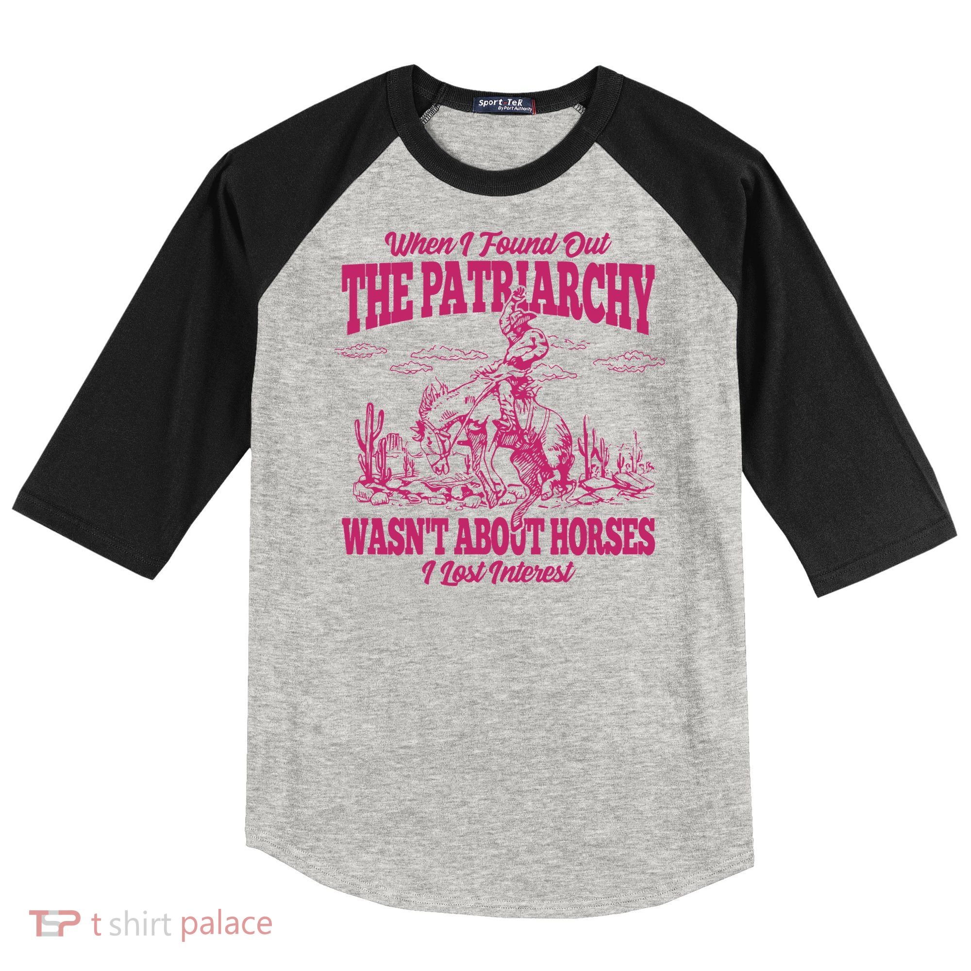 When I Found Out The Patriarchy Wasnt About Horses I Lost Interest Raglan Baseball Sleeve Shirt
