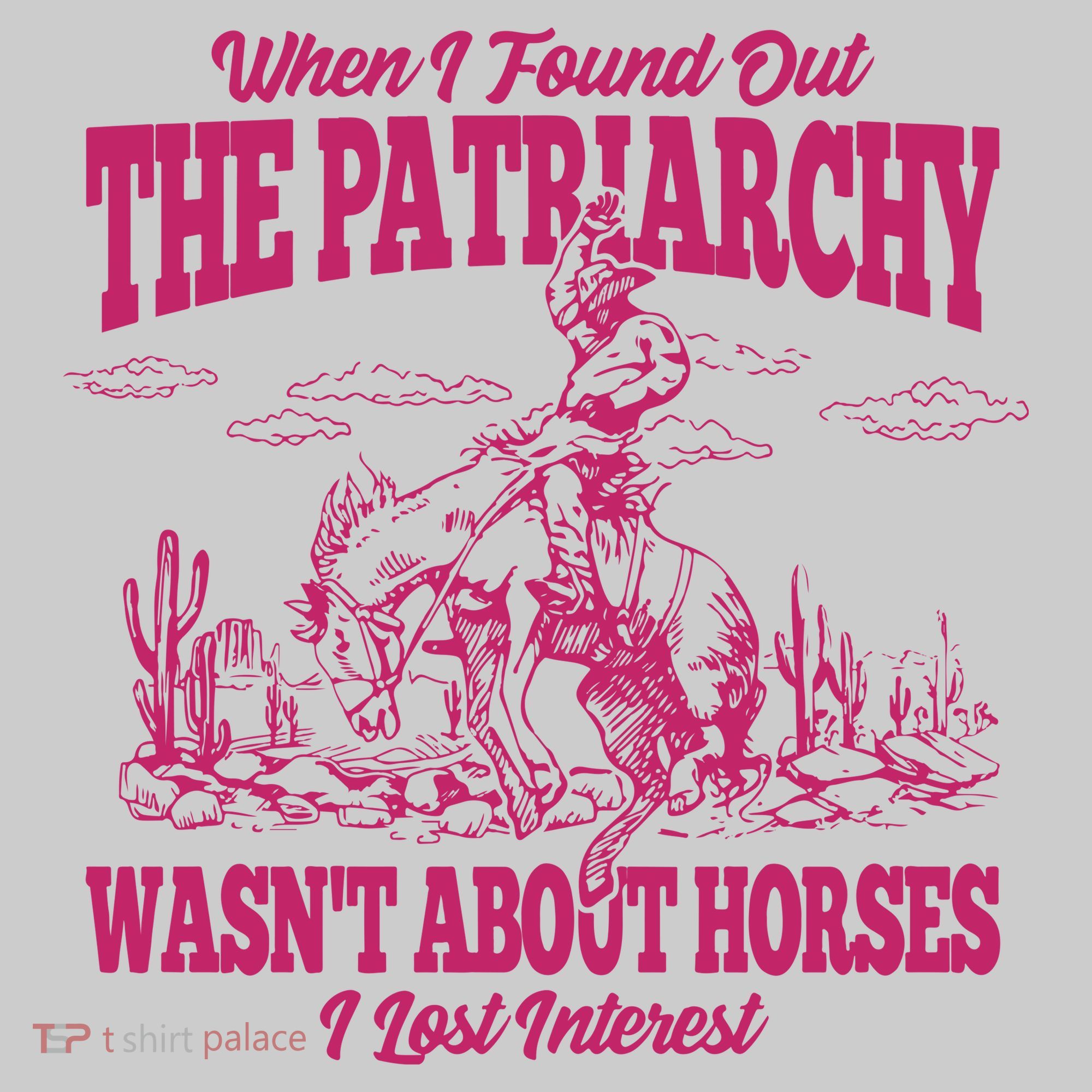 When I Found Out The Patriarchy Wasnt About Horses I Lost Interest Tie-Dye T-Shirt
