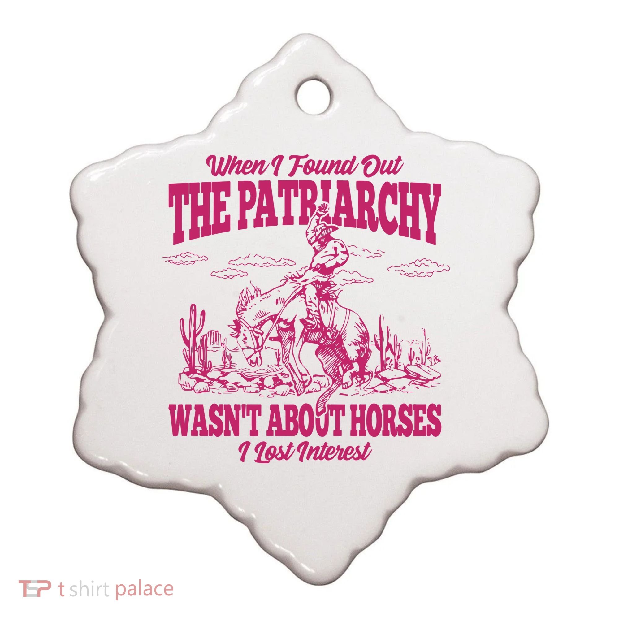 When I Found Out The Patriarchy Wasnt About Horses I Lost Interest Ceramic Ornament