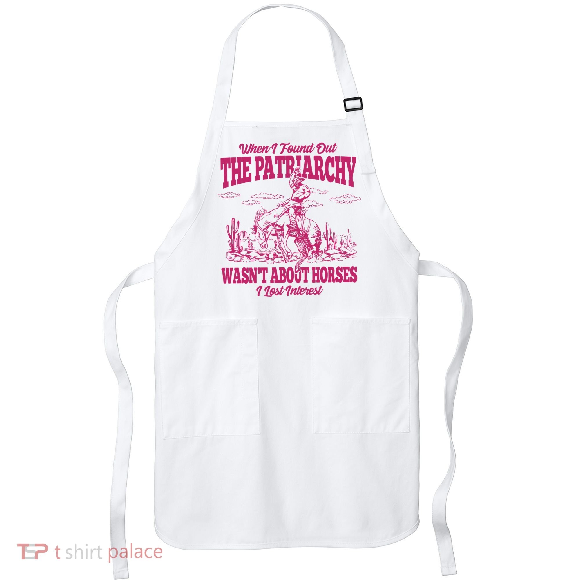 When I Found Out The Patriarchy Wasnt About Horses I Lost Interest Apron