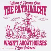 When I Found Out The Patriarchy Wasnt About Horses I Lost Interest T-Shirt thumb 7