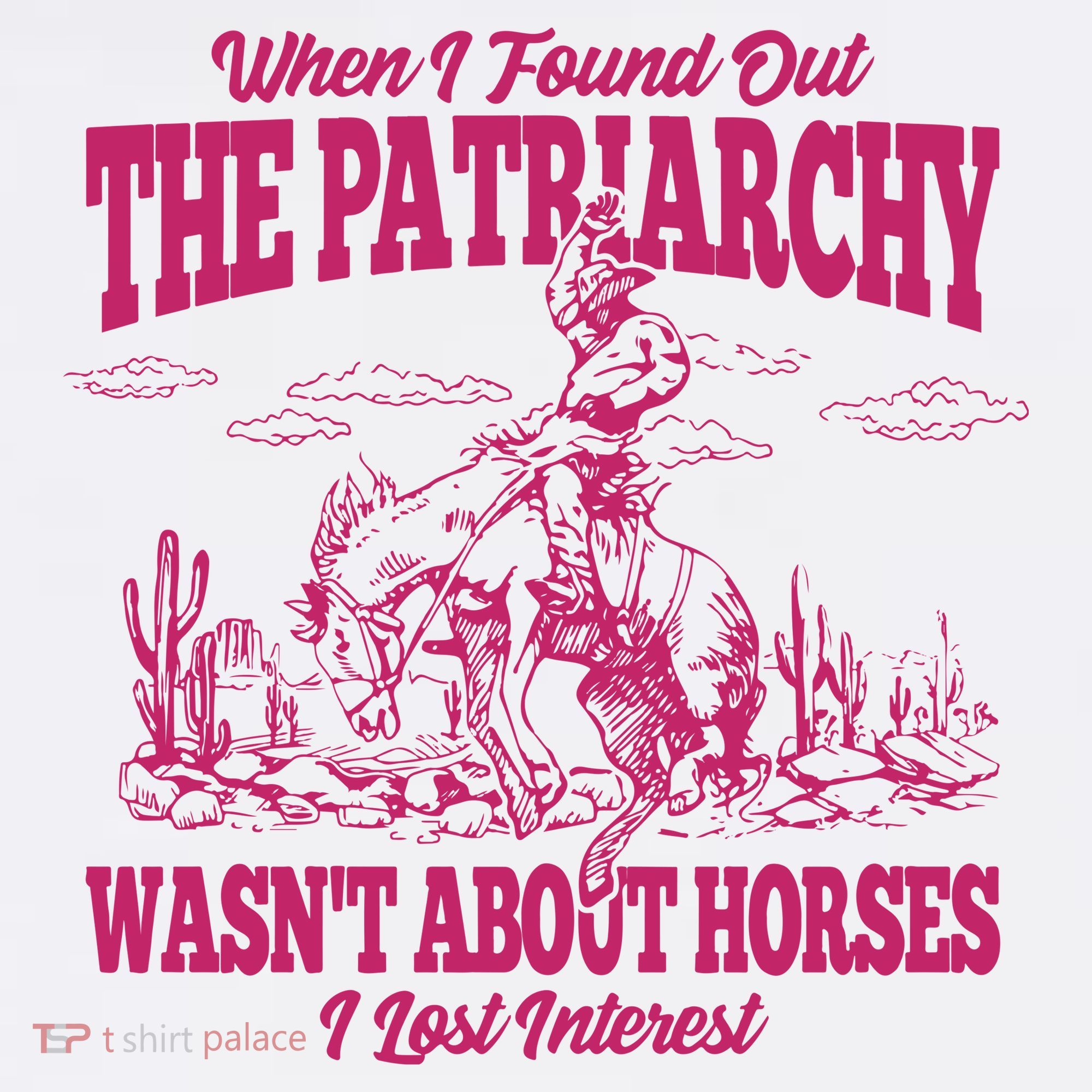 When I Found Out The Patriarchy Wasnt About Horses I Lost Interest T-Shirt