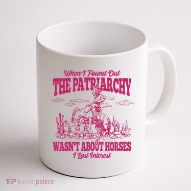 When I Found Out The Patriarchy Wasnt About Horses I Lost Interest Coffee Mug back