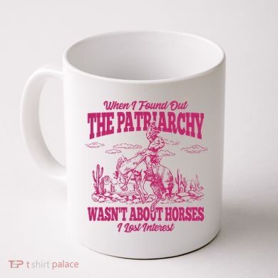 When I Found Out The Patriarchy Wasnt About Horses I Lost Interest Coffee Mug